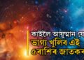 কাইলৈ আয়ুষ্মান যোগ, ভাগ্য খুলিব এই ৫ৰাশিৰ জাতকৰ