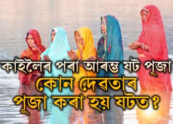 কাইলৈৰ পৰা আৰম্ভ ষট পূজা, কোন দেৱতাৰ পূজা কৰা হয় ষটত? কোনে প্ৰথমে ষট পূজা পালন কৰিছিল?
