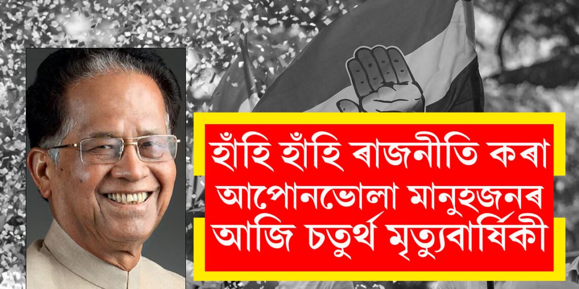 ৪ৰ্থ মৃত্যুবাৰ্ষিকীত ভূতপূৰ্ব মুখ্যমন্ত্ৰী তৰুণ গগৈক সোঁৱৰণঃ হাঁহি হাঁহি ৰাজনীতি কৰা আপোনভোলা মানুহজনৰ আজি চতুৰ্থ মৃত্যুবাৰ্ষিকী