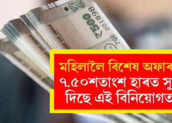 মহিলাই পাব ৭.৫০শতাংশ হাৰত সুদ, ক’ত বিনিয়োগ কৰিলে এই লাভ পাব?