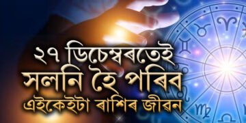 ২৭ ডিচেম্বৰতেই সলনি হৈ পৰিব এইকেইটা ৰাশিৰ জীৱন, আহিব অৰ্থসুখ