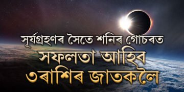 ২০২৫ত সূৰ্যগ্ৰহণৰ সৈতে একে দিনাই শনিৰ গোচৰ, সকলো কামতেই সফল হ’ব এই ৩ৰাশিৰ জাতক