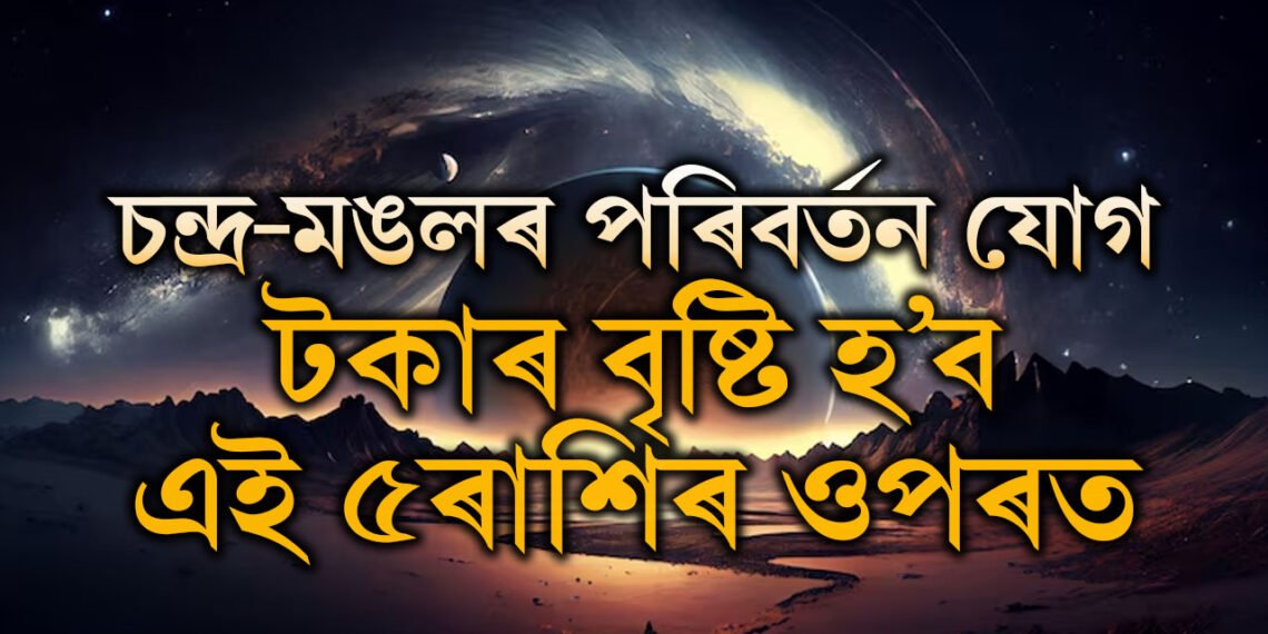 চন্দ্ৰ-মঙলৰ পৰিবৰ্তন যোগ, টকাৰ বৃষ্টি হ’ব এই ৫ৰাশিৰ ওপৰত