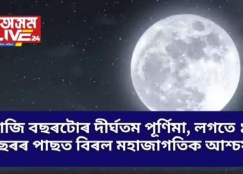 আজি বছৰটোৰ দীৰ্ঘতম পূৰ্ণিমা, লগতে ১৯ বছৰৰ পাছত বিৰল মহাজাগতিক আশ্চৰ্য্য