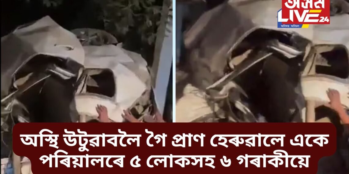 শোকাৱহ দুৰ্ঘটনা, অস্থি উটুৱাবলৈ গৈ প্ৰাণ হেৰুৱালে একে পৰিয়ালৰে ৫ লোকসহ ৬ গৰাকীয়ে