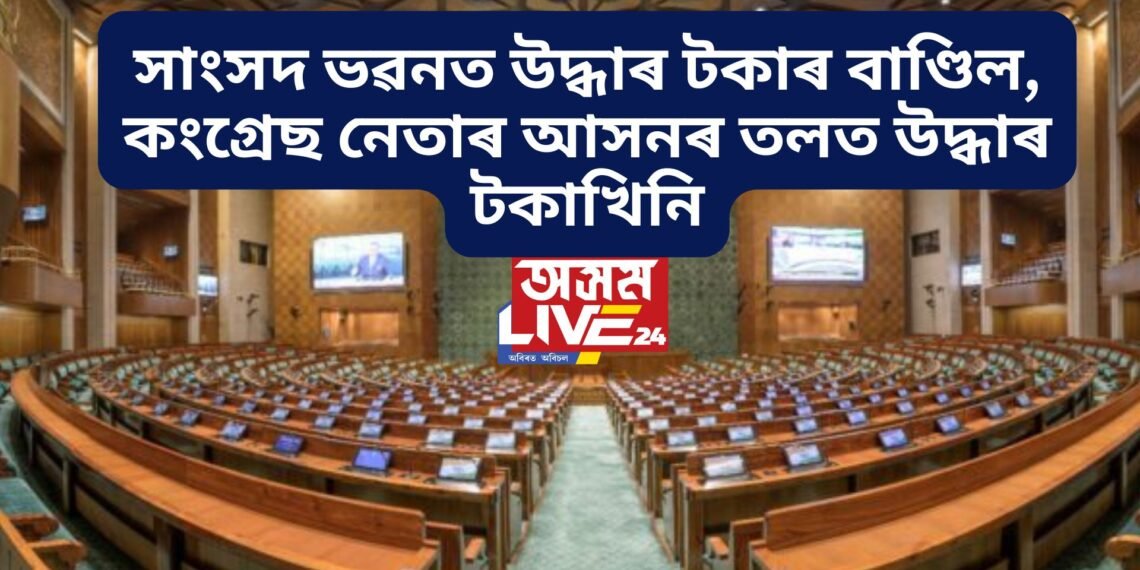 সাংসদ ভৱনত উদ্ধাৰ টকাৰ বাণ্ডিল, কংগ্ৰেছ নেতাৰ আসনৰ তলত উদ্ধাৰ টকাখিনি