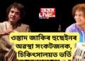 ওস্তাদ জাকিৰ হুছেইনৰ অৱস্থা সংকটজনক, আমেৰিকাৰ চিকিৎসালয়ত ভৰ্তি