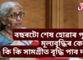 বছৰটো শেষ হোৱাৰ পূৰ্বে মূল্যবৃদ্ধিৰ কোব সাধাৰণ ৰাইজক! কি কি সামগ্ৰীত বৃদ্ধি পাব দাম