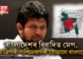 ইউনুছ চৰকাৰৰ উপদেষ্টাৰ বিতৰ্কিত মন্তব্য আৰু মেপ- অসম-ত্ৰিপুৰা-পশ্চিমবংগ সোমাল বাংলাদেশত