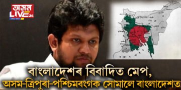 ইউনুছ চৰকাৰৰ উপদেষ্টাৰ বিতৰ্কিত মন্তব্য আৰু মেপ- অসম-ত্ৰিপুৰা-পশ্চিমবংগ সোমাল বাংলাদেশত