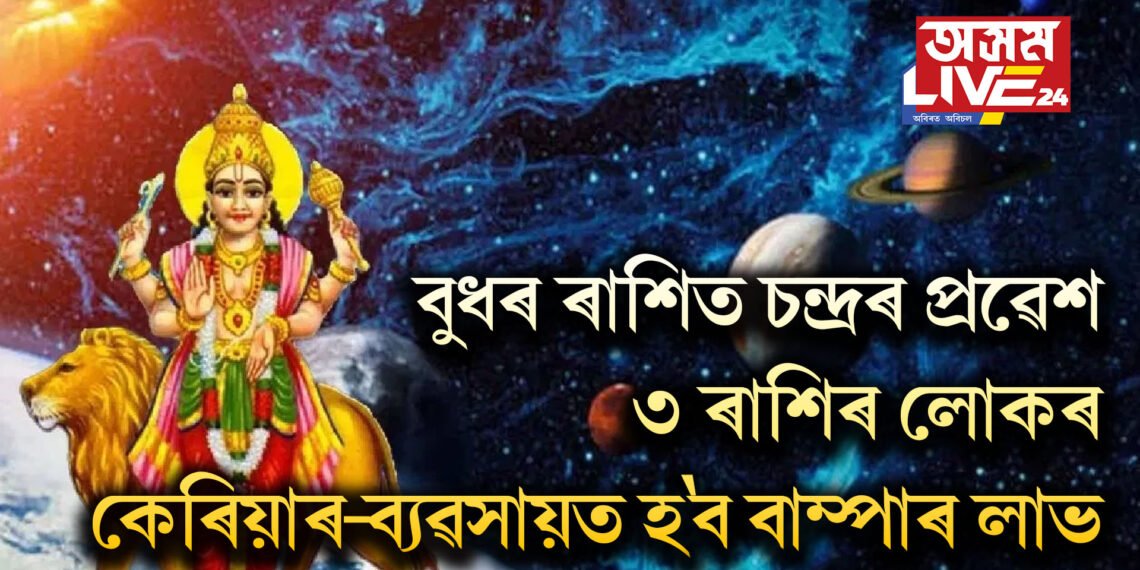 বুধৰ ৰাশিত চন্দ্ৰৰ প্ৰৱেশ, ৩ ৰাশিৰ লোকৰ কেৰিয়াৰ-ব্যৱসায়ত হ’ব বাম্পাৰ লাভ