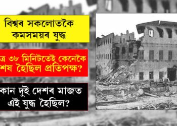 চকুৰ পলকতেই শেষ হৈছিল ৫০০ সেনা, ধ্বংস প্ৰাসাদ, জাহাজ সকলো! মাত্ৰ ৩৮ মিনিট ধৰি চলিছিল বিশ্বৰ এই যুদ্ধ