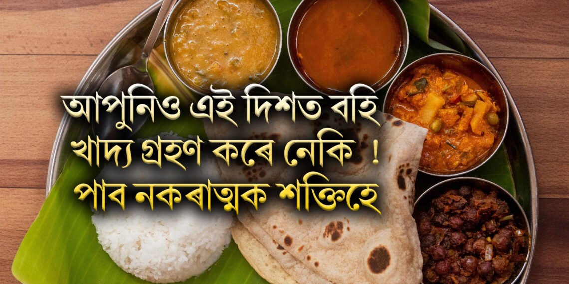 আপুনিয়ো এই দিশত বহি খাদ্য গ্ৰহণ কৰে নেকি, পাব নকৰাত্মক শক্তিহে