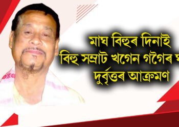 মাঘ বিহুৰ দিনাই বিহু সম্ৰাট খগেন গগৈৰ ঘৰত দুৰ্বৃত্তৰ আক্ৰমণ, প্ৰাণে মৰাৰ ভাবুকি