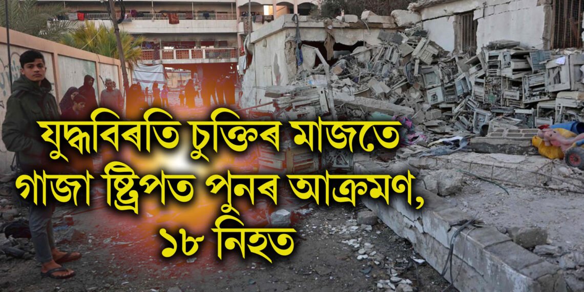 যুদ্ধবিৰতি চুক্তিৰ মাজতে গাজা ষ্ট্ৰিপত পুনৰ আক্ৰমণ, ১৮ নিহত