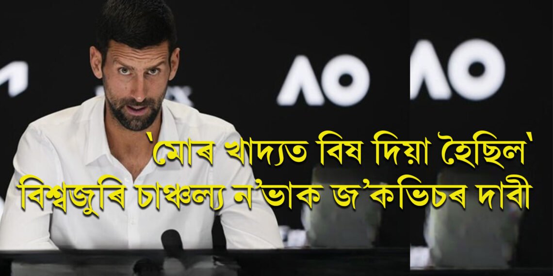 ‘মোৰ খাদ্যত বিষ দিয়া হৈছিল’ – বিশ্বজুৰি চাঞ্চল্যৰ সৃষ্টি কৰিছে ন’ভাক জ’কভিচৰ দাবীয়ে