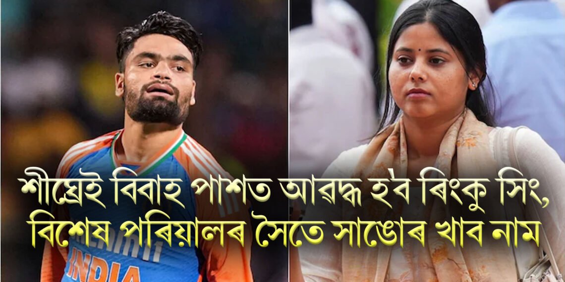 শীঘ্ৰেই বিবাহ পাশত আৱদ্ধ হ’ব ৰিংকু সিং, বিশেষ পৰিয়ালৰ সৈতে সাঙোৰ খাব নাম