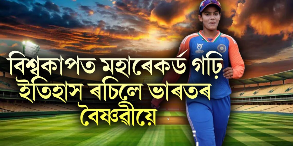 বিশ্বকাপত মহাৰেকৰ্ড গঢ়ি ইতিহাস ৰচিলে ভাৰতৰ বৈষ্ণৱীয়ে