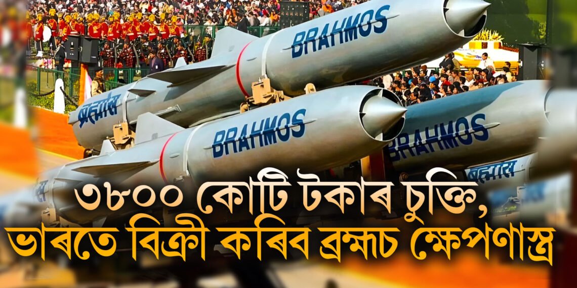 ৩৮০০ কোটি টকাৰ চুক্তি ভাৰতৰ, বিক্ৰী কৰিব ব্ৰহ্মচ ক্ষেপণাস্ত্ৰ, পাছে কোন দেশৰ সৈতে এই চুক্তি