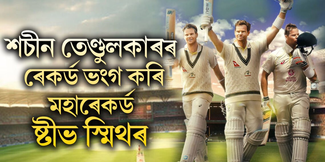 শচীন তেণ্ডুলকাৰৰ ৰেকৰ্ড ভংগ কৰি মহাৰেকৰ্ড ষ্টীভ স্মিথৰ