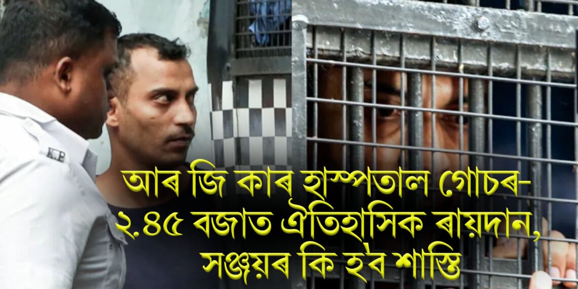 আৰ জি কাৰ হাস্পতাল গোচৰ, ২.৪৫ বজাত ঐতিহাসিক ৰায়দান, সঞ্জয়ৰ কি হ’ব শাস্তি