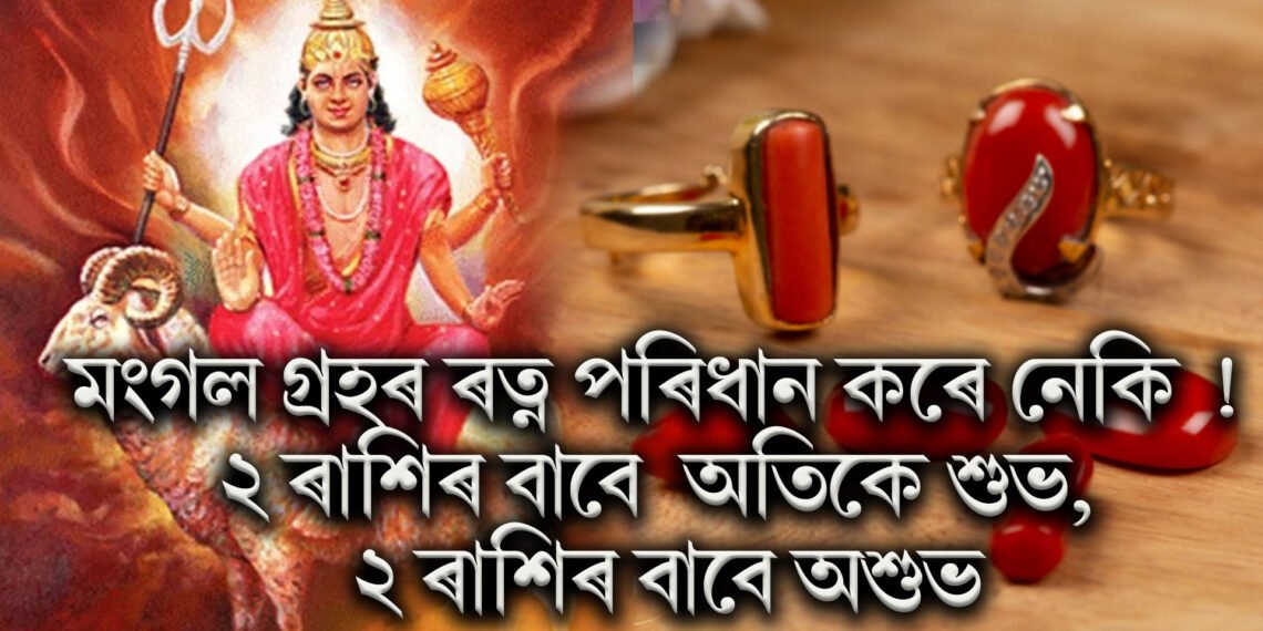 মংগল গ্ৰহৰ ৰত্ন পৰিধান কৰে নেকি ! ২ ৰাশিৰ বাবে  অতিকে শুভ, ২ ৰাশিৰ বাবে অশুভ