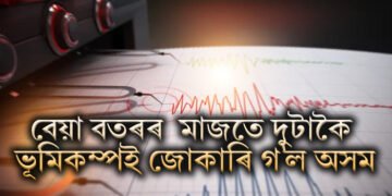 বেয়া বতৰৰ  মাজতে দুটাকৈ ভূমিকম্পই জোকাৰি গ’ল অসম, শংকাই বিৰাজ কৰিছে চাৰিওফালে
