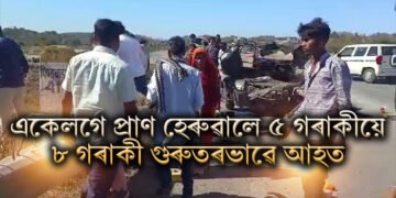 অতিকে শোকাৱহ, একেলগে প্ৰাণ হেৰুৱালে ৫ গৰাকীয়ে, ৮ গৰাকী গুৰুতৰভাৱে আহত, মৃতকৰ সংখ্যা বৃদ্ধিৰ আশংকা