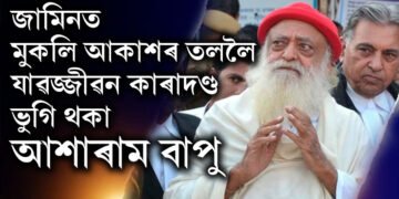 জামিনত মুকলি আকাশৰ তললৈ যাৱজ্জীৱন কাৰাদণ্ড ভুগি থকা আশাৰাম বাপু, কিন্তু…