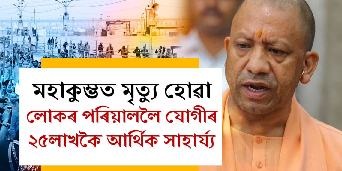 মোৰ হৃদয় ভাঙি গৈছে…! মহাকুম্ভত পদপিষ্ট হৈ মৃত্যু হোৱা লোকৰ পৰিয়াললৈ যোগীৰ ২৫লাখকৈ আৰ্থিক সাহাৰ্য্য