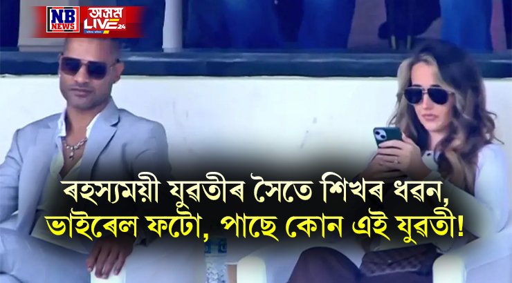 ৰহস্যময়ী যুৱতীৰ সৈতে শিখৰ ধৱন, ভাইৰেল ফটো, পাছে কোন এই যুৱতী!