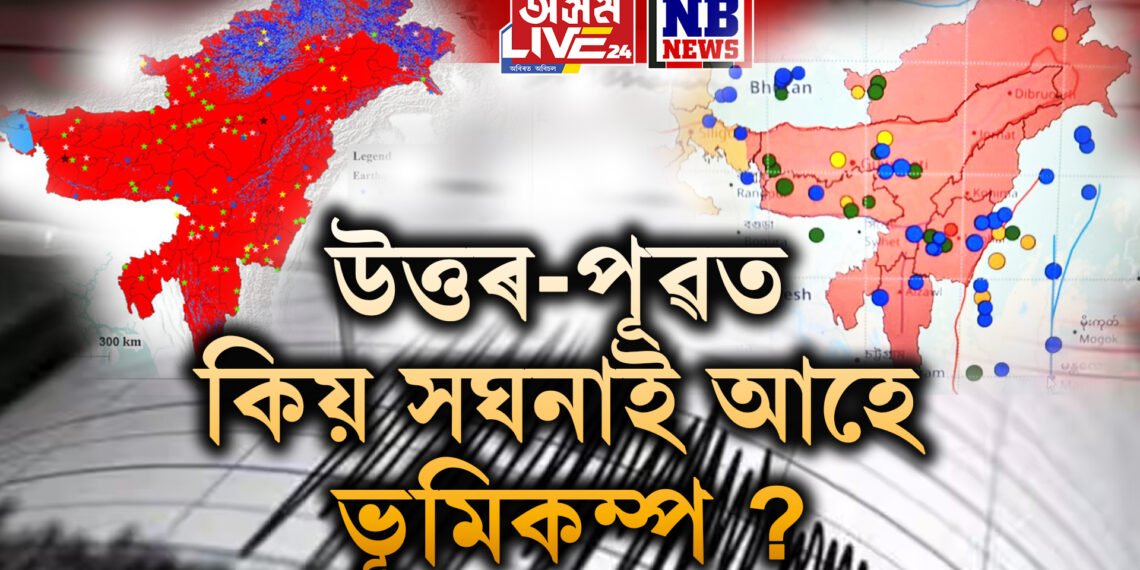 উত্তৰ-পূৱত কিয় সঘনাই আহে ভূমিকম্প ?