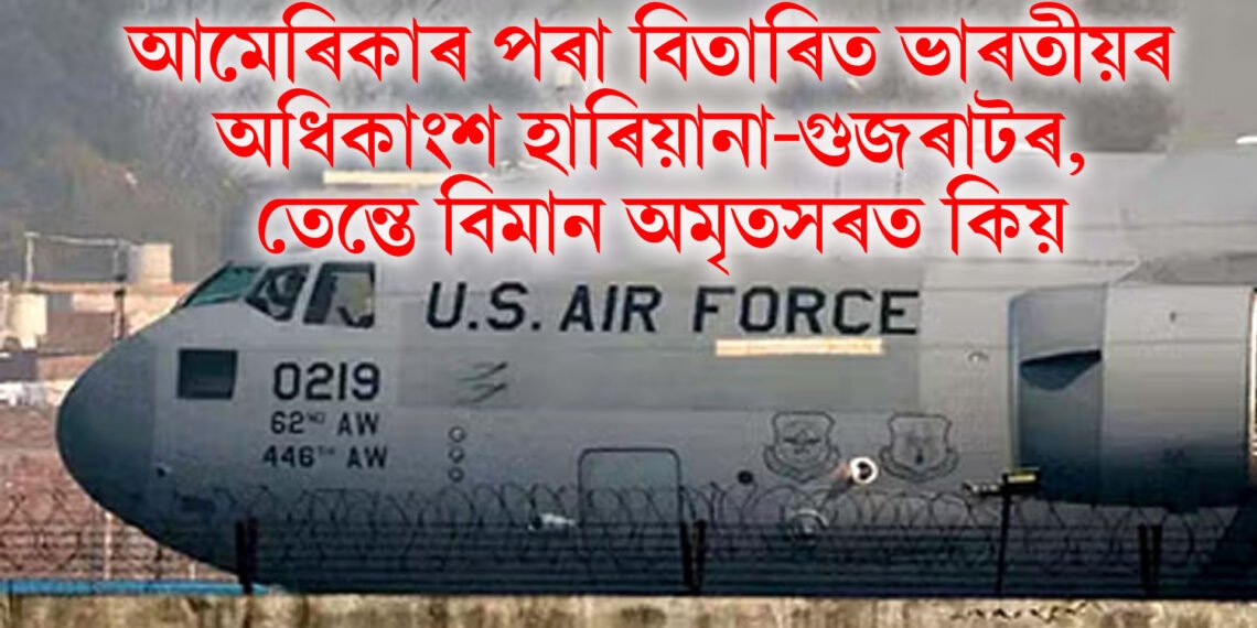 আমেৰিকাৰ পৰা বিতাৰিত ১০৪ ভাৰতীয়ৰ অধিকাংশ হাৰিয়ানা-গুজৰাটৰ, তেন্তে বিমান অমৃতসৰত কিয় নামিল