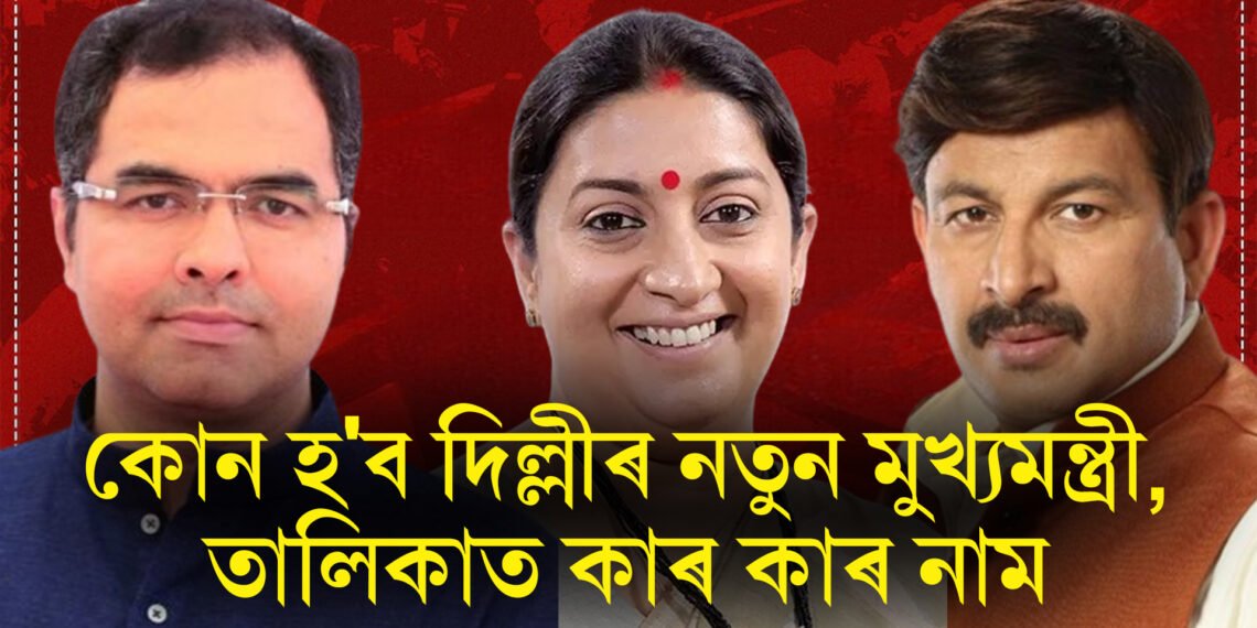 কোন হ’ব দিল্লীৰ নতুন মুখ্যমন্ত্ৰী, তালিকাত নাম স্মৃতি ইৰাণীৰ পৰা মনোজ তিৱাৰীলৈ