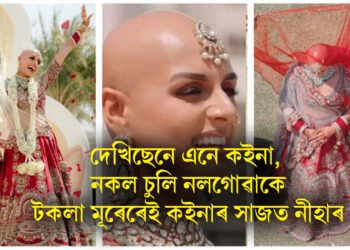 দেখিছেনে এনে কইনা, নকল চুলি নলগোৱাকেই টকলা মূৰেৰেই কইনাৰ সাজত নীহাৰ
