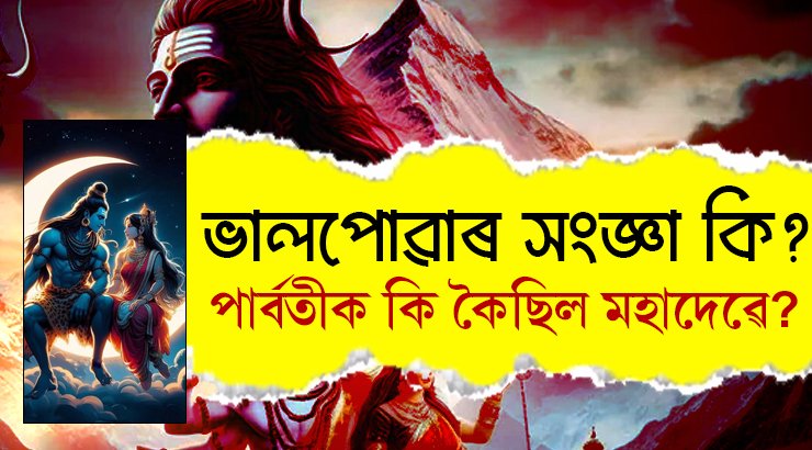 ভালপোৱাৰ সংজ্ঞা কি? পাৰ্বতীয়ে মহাদেৱক সোধা প্ৰশ্নৰ উত্তৰত শিৱই কি কৈছিল? কিয় শিৱক বিয়া কৰাবলৈ পাৰ্বতীকেই বাচি লৈছিল?