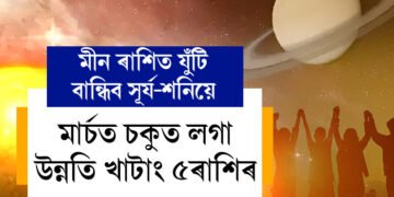৩০ বছৰৰ পাছত মীন ৰাশিত যুঁটি বান্ধিব সূৰ্য-শনিয়ে, মাৰ্চত চকুত লগা উন্নতি খাটাং ৫ৰাশিৰ