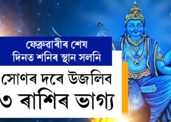 ফেব্ৰুৱাৰীৰ শেষ দিনত শনিৰ স্থান সলনি, সোণৰ দৰে উজলিব ৩ ৰাশিৰ ভাগ্য, টকাৰ গাদীত শুব কোন কোন?