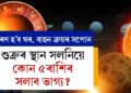 শুক্ৰৰ স্থান সলনিয়ে সলাব ৫ৰাশিৰ ভাগ্য, ঘৰ, বাহন কিনাৰ সপোন পূৰণ হোৱাৰ লগতে হাতলৈ আহিব ধন, এই ভাগ্যবান ৰাশি কি কি?