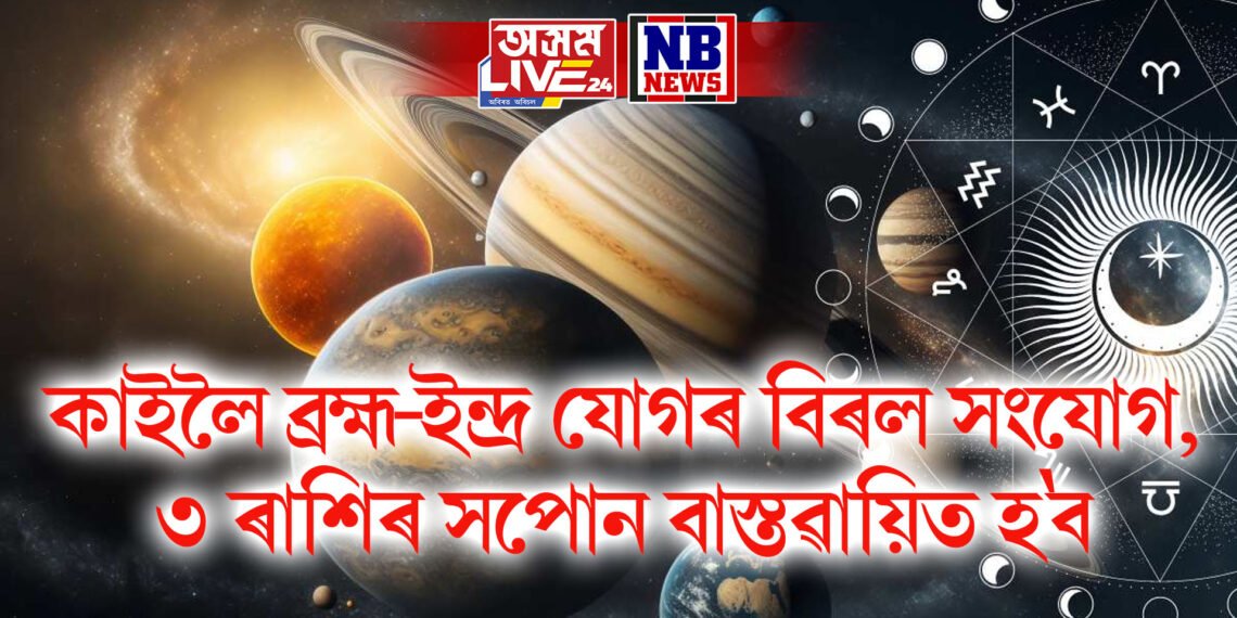 কাইলৈ ব্ৰহ্ম-ইন্দ্ৰ যোগৰ বিৰল সংযোগ, ৩ ৰাশিৰ সপোন বাস্তৱায়িত হ’ব