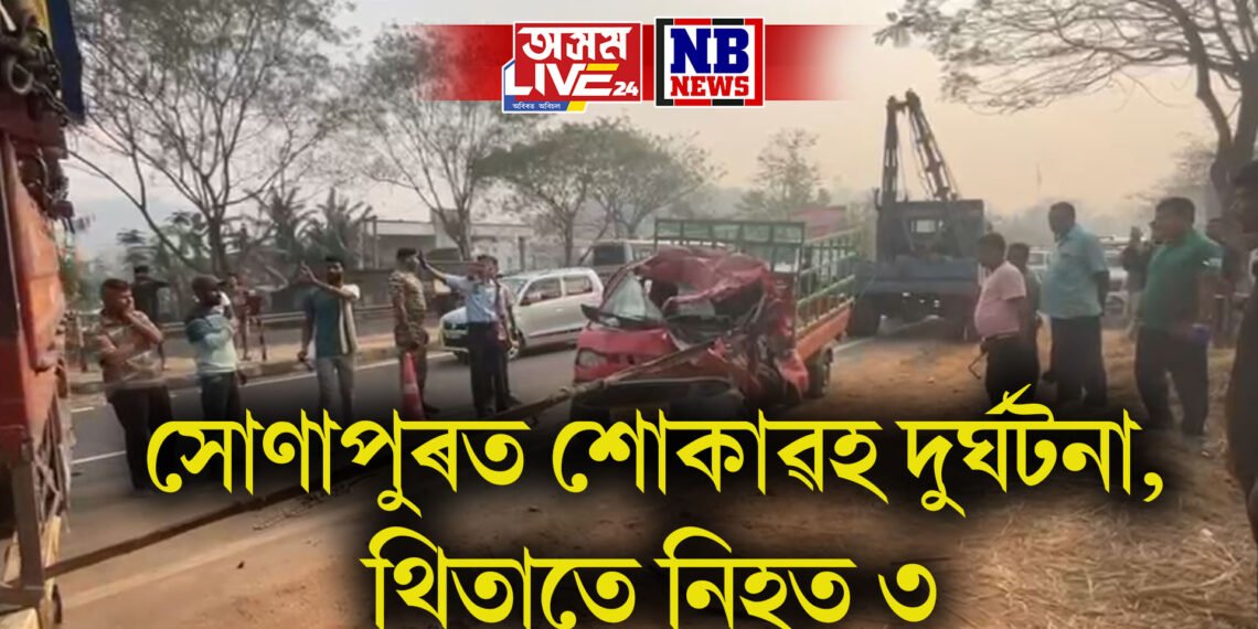 সোণাপুৰত শোকাৱহ দুৰ্ঘটনা, থিতাতে প্ৰাণ হেৰুৱালে ৩ জনে