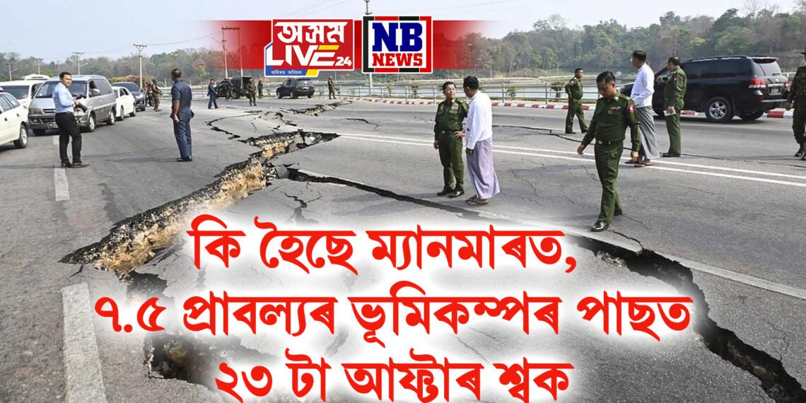 কি হৈছে ম্যানমাৰত, ৭.৫ প্ৰাবল্যৰ ভূমিকম্পৰ পাছত ২৩ টা আফ্টাৰ শ্বক