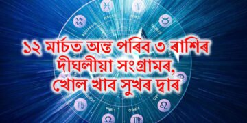 ১২ মাৰ্চত অন্ত পৰিব ৩ ৰাশিৰ দীঘলীয়া সংগ্ৰামৰ, খোল খাব সুখৰ দ্বাৰ