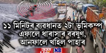 ১১ মিনিটৰ ব্যৱধানত অহা ২টা ভূমিকম্পত কঁপি উঠিল অসম তথা উত্তৰ পূৱ, এফালে ধাৰাসাৰ বৰষুণ, আনফালে খহিল পাহাৰ