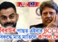 বিৰাটৰ পাছত এইবাৰ BCCIৰ নিয়মৰ বিৰুদ্ধে মাত মাতিলে কপিল দেবে, সলনি হ’ব নে এই নিয়ম