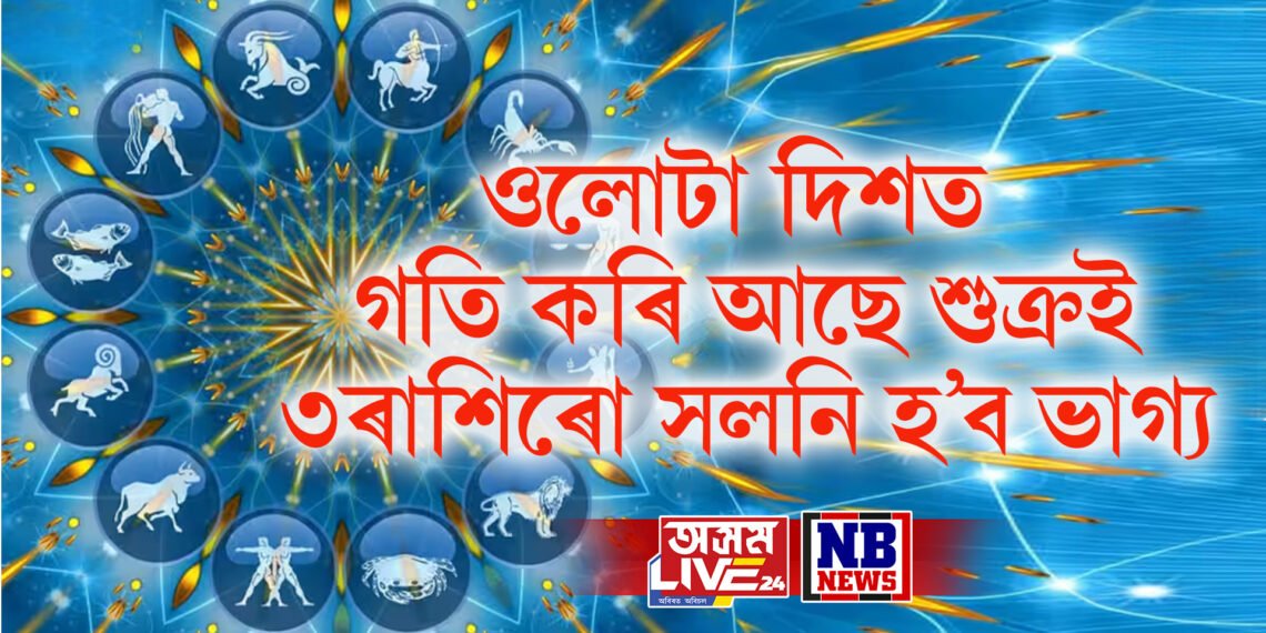 ওলোটা দিশত গতি কৰি আছে শুক্ৰই, যাৰ বাবে ৩ ৰাশিৰ জীৱনতো সলনি হৈ পৰিব সকলো