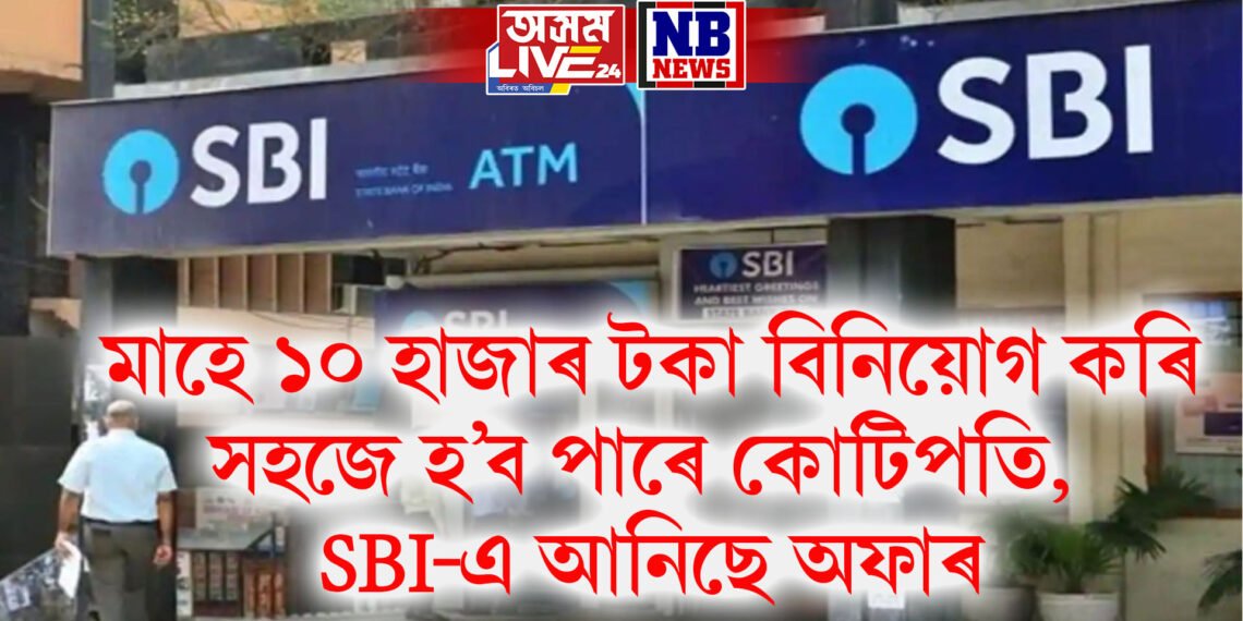 মাহে ১০ হাজাৰ টকা বিনিয়োগ কৰি সহজে হ’ব পাৰে কোটিপতি, SBI-এ আনিছে অফাৰ