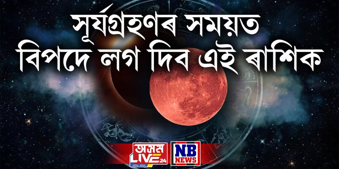 সূৰ্যগ্ৰহণৰ সময়ত বিপদে লগ দিব এই ৰাশিক, সাৱধানে থকাটো প্ৰয়োজন