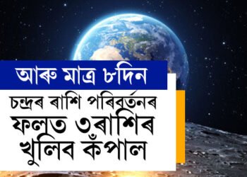 আৰু মাত্ৰ ৮দিন, ২৪ মাৰ্চৰ পৰা চন্দ্ৰৰ ৰাশি পৰিবৰ্তনৰ ফলত ৩ৰাশিৰ খুলিব কঁপাল
