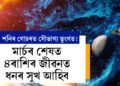 শনিৰ গোচৰত সৌভাগ্য তুংগত! মাৰ্চৰ শেষত ৪ৰাশিৰ জীৱনত ধনৰ সুখ আহিব, হাতৰ মুঠিত সাফল্য আহিব কাৰ কাৰ?